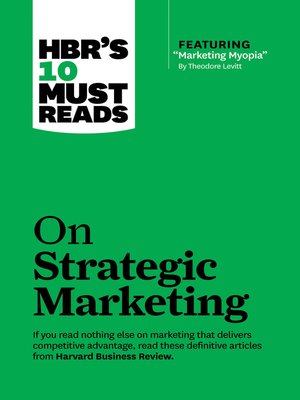 cover image of HBR's 10 Must Reads on Strategic Marketing (with featured article "Marketing Myopia," by Theodore Levitt)